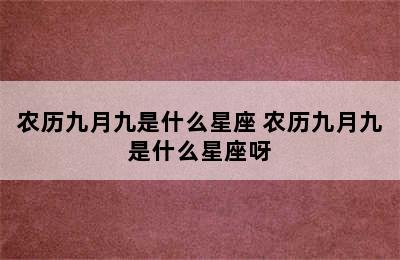 农历九月九是什么星座 农历九月九是什么星座呀